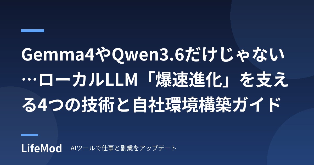 Gemma4やQwen3.6だけじゃない…ローカルLLM「爆速進化」を支える4つの技術と自社環境構築ガイド